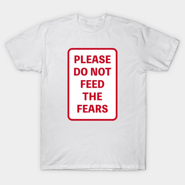 PLEASE DO NOT FEED THE FEARS T-Shirt by topower